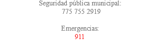 Seguridad pública municipal: 775 755 2919 Emergencias: 911