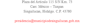 Plaza del Artículo 115 S/N Km. 73 Carr. México – Tuxpan Singuilucan, Hidalgo. C.P. 43780 presidencia@municipiodesinguilucan.gob.mx 