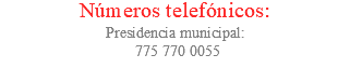 Números telefónicos: Presidencia municipal: 775 770 0055