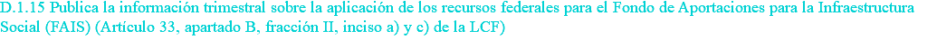 D.1.15 Publica la información trimestral sobre la aplicación de los recursos federales para el Fondo de Aportaciones para la Infraestructura Social (FAIS) (Artículo 33, apartado B, fracción II, inciso a) y c) de la LCF)